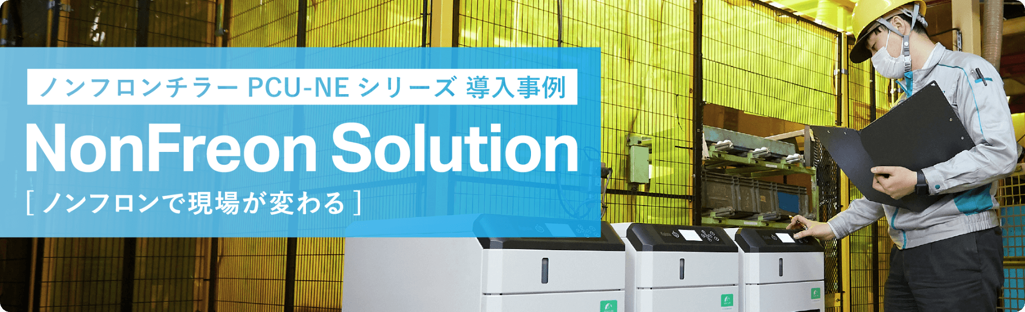 ノンフロンチラー PCU-NE シリーズ 導入事例 NonFreon Solution